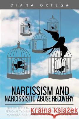 Narcissism and Narcissistic Abuse Recovery: Free Yourself by Understanding the Narcissists Personality Disorder, What the Hell Happened in Your Relati Diana Ortega 9781925967234 Enchanted Publishing
