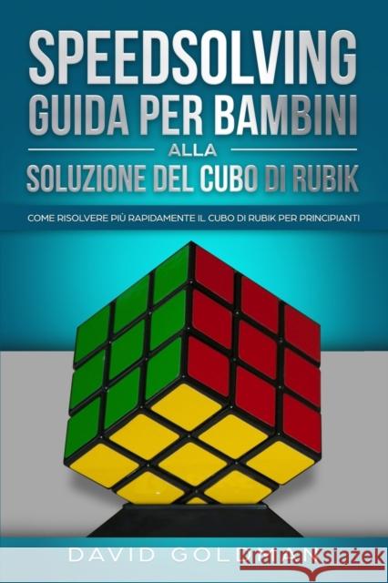 Speedsolving - Guida per Bambini alla Soluzione del Cubo di Rubik: Come Risolvere più Rapidamente il Cubo di Rubik per Principianti Goldman, David 9781925967272