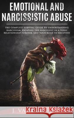 Emotional and Narcissistic Abuse: The Complete Survival Guide to Understanding Narcissism, Escaping the Narcissist in a Toxic Relationship Forever, an J. Vandeweghe 9781925967333 Power Pub
