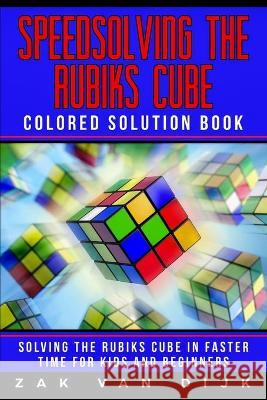 Speedsolving the Rubik's Cube Colored Solution Book: Solving the Rubik's Cube in Faster Time for Kids and Beginners Zak Va 9781925967364 Power Pub