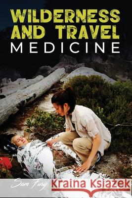 Wilderness and Travel Medicine: A Complete Wilderness Medicine and Travel Medicine Handbook Sam Fury, Alexandr Germio 9781925979107 SF Nonfiction Books