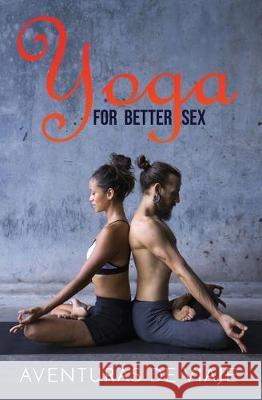 Yoga for Better Sex: Yoga Poses and Routines for Increasing Sexual Pleasure and Overcoming Sexual Dysfunction Aventuras de Viaje, Neil Germio 9781925979411 SF Nonfiction Books