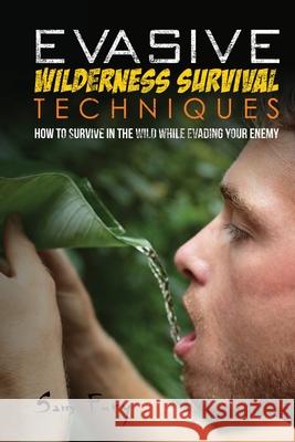 Evasive Wilderness Survival Techniques: How to Survive in the Wild While Evading Your Captors Sam Fury, Neil Germio 9781925979459 SF Nonfiction Books