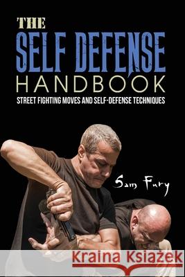 The Self-Defense Handbook: The Best Street Fighting Moves and Self-Defense Techniques Sam Fury Neil Germio 9781925979473 Survival Fitness Plan