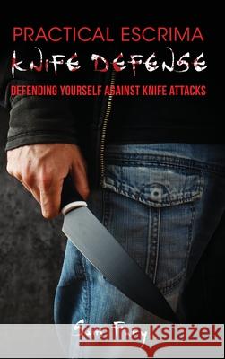 Practical Escrima Knife Defense: Filipino Martial Arts Knife Defense Training Sam Fury, Giacomo Pilato 9781925979657