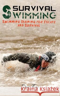 Survival Swimming: Swimming Training for Escape and Survival Sam Fury, Yopi Muhamad 9781925979701 SF Nonfiction Books