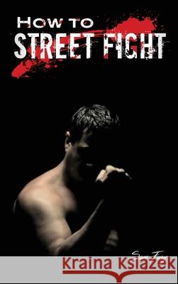 How to Street Fight: Street Fighting Techniques for Learning Self-Defense Sam Fury Neil Germio 9781925979961 SF Nonfiction Books