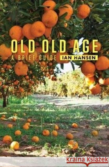 Old Old Age: A Brief Guide Ian Hansen 9781925984361 Arden