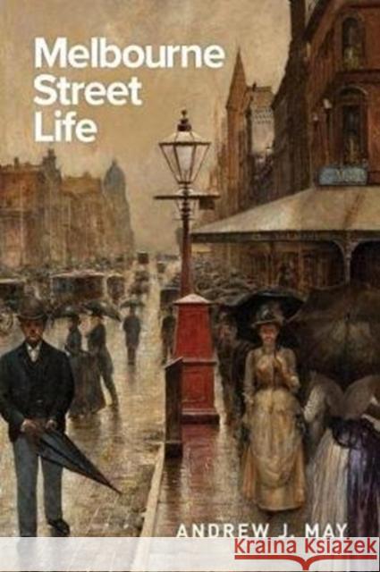 Melbourne Street Life Andrew May 9781925984613 Arden