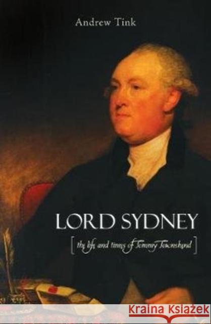 Lord Sydney: The Life and Times of Tommy Townshend Andrew Tink 9781925984668 Arden