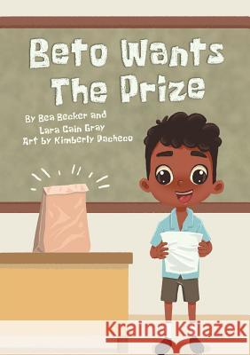 Beto Wants The Prize Bea Becker, Lara Cain Gray, Kimberly Pacheco 9781925986662 Library for All