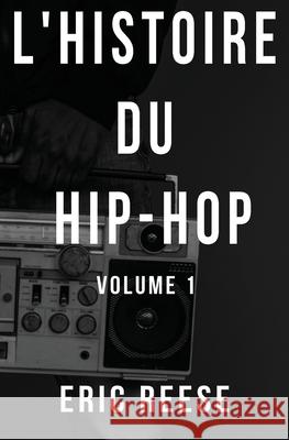 L'histoire du Hip-Hop: Volume 1 Eric Reese 9781925988925 Just Bae