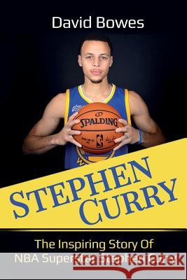 Stephen Curry: The Inspiring Story of NBA Superstar Stephen Curry David Bowes 9781925989311