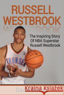 Russell Westbrook: The inspiring story of NBA superstar Russell Westbrook David Bowes 9781925989328 Ingram Publishing