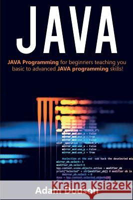 Java: Java Programming for beginners teaching you basic to advanced JAVA programming skills! Adam Dodson 9781925989533 Ingram Publishing