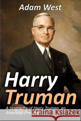 Harry Truman: A biography of Harry Truman, an American President Adam West 9781925989663