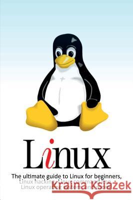 Linux: The ultimate guide to Linux for beginners, Linux hacking, Linux command line, Linux operating system, and more! Craig Newport 9781925989809 Ingram Publishing