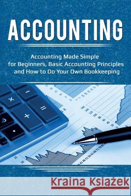 Accounting: Accounting Made Simple for Beginners, Basic Accounting Principles and How to Do Your Own Bookkeeping Robert Briggs 9781925989939 Ingram Publishing
