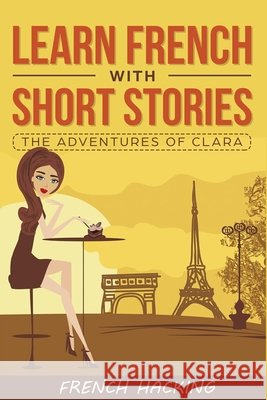 Learn French with Short Stories - The Adventures of Clara French Hacking 9781925992137 Alex Gibbons