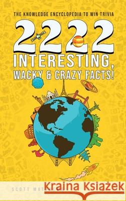 2222 Interesting, Wacky and Crazy Facts - the Knowledge Encyclopedia to Win Trivia Scott Matthews 9781925992304 Alex Gibbons