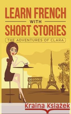 Learn French with Short Stories - The Adventures of Clara French Hacking 9781925992373 Alex Gibbons