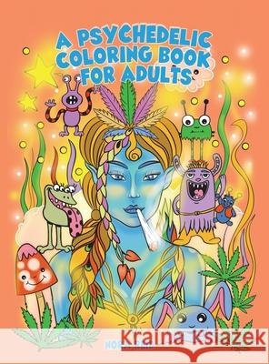 A Psychedelic Coloring Book For Adults - Relaxing And Stress Relieving Art For Stoners Nora Reid 9781925992588