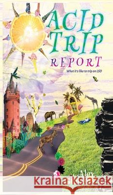 Acid Trip Report - What it's like to trip on LSD Alex Gibbons 9781925992656 Alex Gibbons