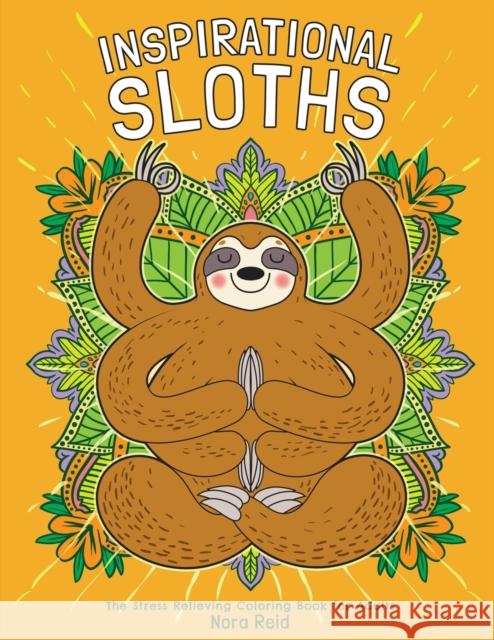 Inspirational Sloths - The Stress Relieving Coloring Book For Adults Nora Reid 9781925992762