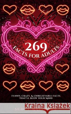 269 Facts For Adults - Funny, Crazy, And Unbelievable Facts That'll Blow Your Mind Scott Matthews 9781925992946 Alex Gibbons