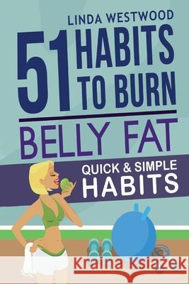Belly Fat (3rd Edition): 51 Quick & Simple Habits to Burn Belly Fat & Tone Abs! Linda Westwood 9781925997040 Venture Ink