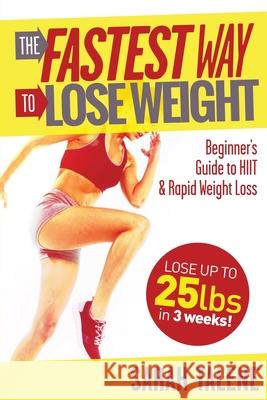 The Fastest Way to Lose Weight: A Beginner's Guide to HIIT For Faster Weight Loss Sarah Talene 9781925997347 Venture Ink