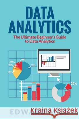 Data Analytics: The Ultimate Beginner's Guide to Data Analytics Edward Mize 9781925997576
