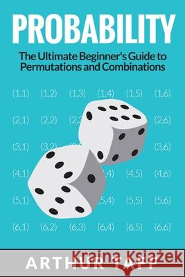 Probability: The Ultimate Beginner's Guide to Permutations & Combinations Arthur Taff 9781925997606 Venture Ink