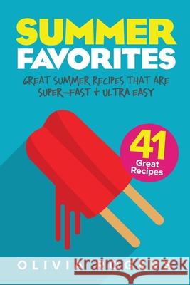 Summer Favorites (2nd Edition): 41 Great Summer Recipes That Are Super-Fast & Ultra Easy Olivia Rogers 9781925997842 Venture Ink