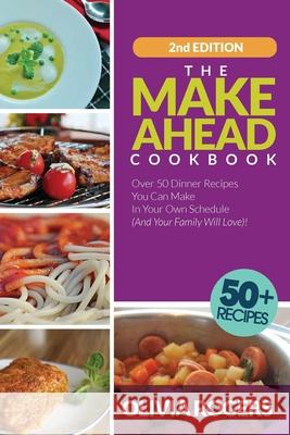 The Make-Ahead Cookbook (2nd Edition): Over 50 Dinner Recipes You Can Make in Your Own Schedule (And Your Family Will Love)! Olivia Rogers 9781925997880 Venture Ink
