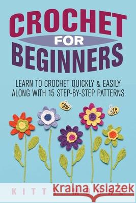 Crochet For Beginners (2nd Edition): Learn To Crochet Quickly & Easily Along With 15 Step-By-Step Patterns Kitty Moore 9781925997910 Venture Ink