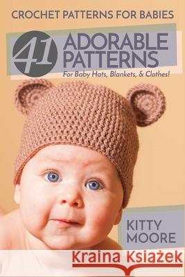 Crochet Patterns For Babies (2nd Edition): 41 Adorable Patterns For Baby Hats, Blankets, & Clothes! Kitty Moore 9781925997927 Venture Ink