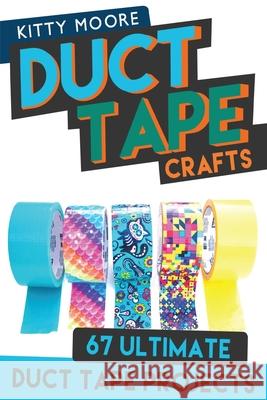 Duct Tape Crafts (3rd Edition): 67 Ultimate Duct Tape Crafts - For Purses, Wallets & Much More! Kitty Moore 9781925997941 Venture Ink