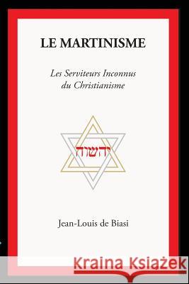 Le Martinisme: Les Serviteurs Inconnus Du Christianisme Jean-Louis D 9781926451084