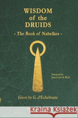 Wisdom of the Druids: The Book of Nabelkos Jean-Louis D Jean-Marie Avril Gwena 9781926451305