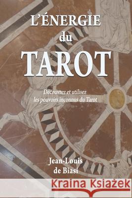 L'énergie du Tarot: Découvrez et utilisez les pouvoirs inconnus du Tarot De Biasi, Jean-Louis 9781926451329 Theurgia