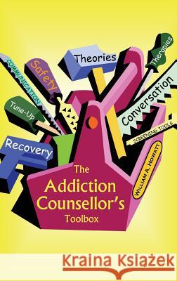 The Addiction Counsellor's Toolbox William a. Howatt 9781926460062