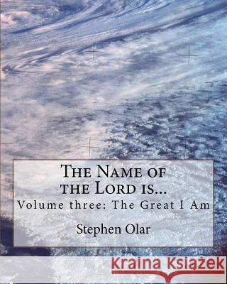 The Name of the Lord is...: Volume three: The Great I Am Olar, Stephen 9781926461076 Bible School Dropout Publications