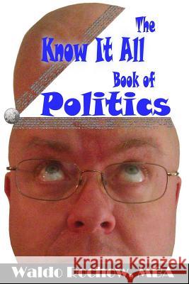 The Know It All Book of Politics Waldo Rochow Will Rochow 9781926469027 Waldo Rochow