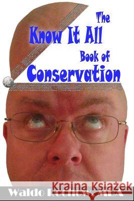 The Know It All Book of Conservation Waldo Rochow Will Rochow 9781926469041 Waldo Rochow