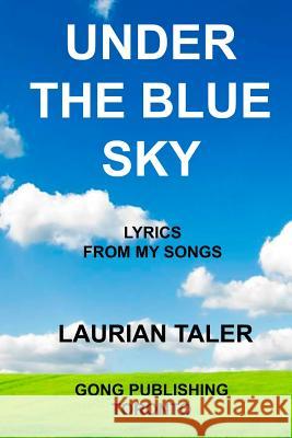 Under the Blue Sky: Lyrics from my Songs Taler, Laurian 9781926477039 Gong Publishing