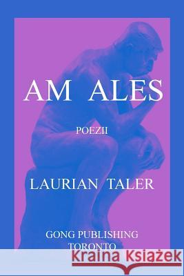 Am Ales: Poezii Laurian Taler 9781926477046 Gong Publishing