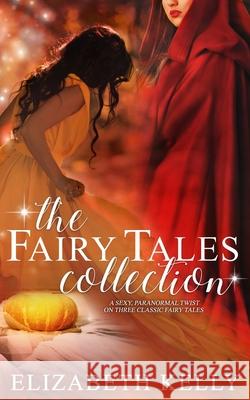 The Fairy Tales Collection Elizabeth Kelly 9781926483870 Kelly Ketchell