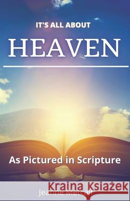 It's All About Heaven: As Pictured in Scripture Jeanne Metcalf 9781926489322 Cegullah Publishing