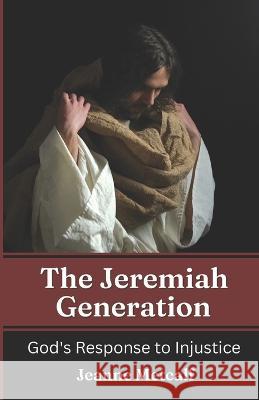 The Jeremiah Generation: God's Response to Injustice Jeanne Metcalf 9781926489360
